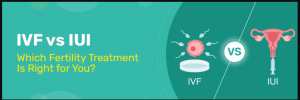 IUI vs. IVF: Which Fertility Treatment Is Right for You? 