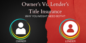 Owner’s vs. Lender’s Title Insurance: Why You Might Need Both?