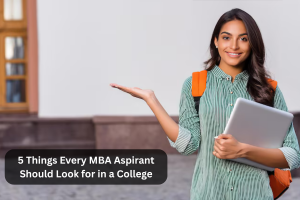 5 Things Every MBA Aspirant Should Look for in a College