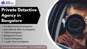 Private Detectives in Bangalore - Discovering the Authenticity with The Venus Detective Agency