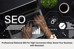 Professional National SEO for High-Conversion Sites: Boost Your Business with Remotsol