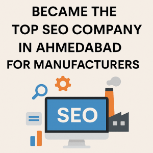 How GetDigi360 Became the Top SEO Company in Ahmedabad for Manufacturers