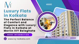 The Perfect Balance of Comfort and Elegance with Luxury Flats in Kolkata at Merlin IVY Beleghata
