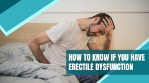 How to Know If You Have Erectile Dysfunction