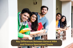 Key Differences Between General MBA and Finance-Specialized Tracks