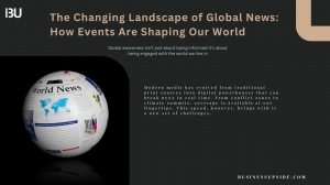 The Changing Landscape of Global News: How Events Are Shaping Our World