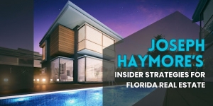 Joseph Haymore’s Insider Strategies for Florida Real Estate