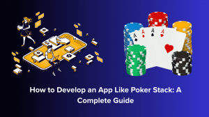 How to Develop an App Like Poker Stack: A Complete Guide