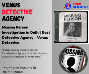 Missing Person Inquiry in Delhi | Top Detective Agency - Venus Detective