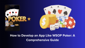 How to Develop an App Like WSOP Poker: A Comprehensive Guide