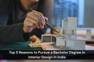Top 5 Reasons to Pursue a Bachelor Degree in Interior Design in India