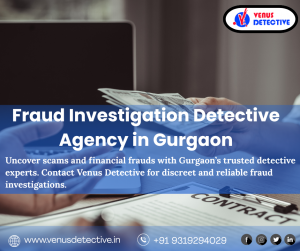 Best Fraud Detective Agency in Gurgaon – Safeguard Your Future with Venus Detective