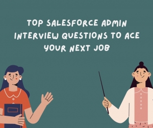 Top Salesforce Admin Interview Questions to Ace Your Next Job