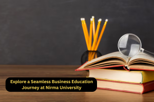 Explore a Seamless Business Education Journey at Nirma University