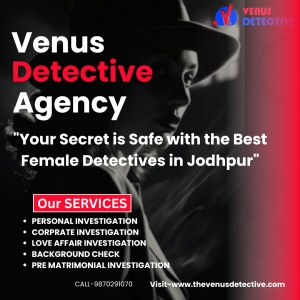 Top Female Detective in Jodhpur – Discreet & Professional Investigation by Venus Detective Agency