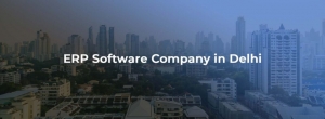 Leading ERP Companies in Delhi Driving Digital Transformation for Modern Enterprises