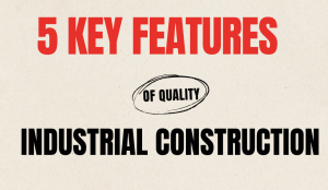 5 Key Features of Quality Industrial Construction