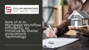 Role of Ai In Mortgage Workflow Efficiency: An Initiative By Stellar Innovations Technology