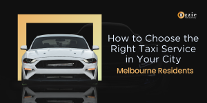 How to Choose the Right Taxi Service in Your City: A Guide for Melbourne Residents
