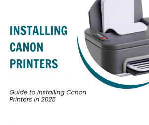 The Complete Guide to Installing Canon Printers in 2025