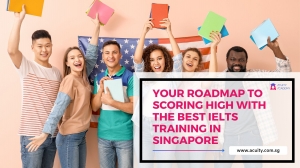 Your Roadmap to Scoring High with the Best IELTS Training in Singapore