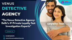 Loyalty Test Detective Agency in Delhi – Get to Know the Truth Before It's Too Late