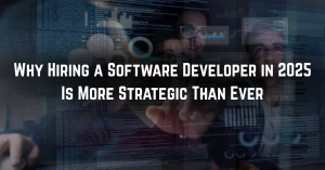 Why Hiring a Software Developer in 2025 Is More Strategic Than Ever 