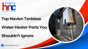 Top Navien Tankless Water Heater Parts You Shouldn’t Ignore