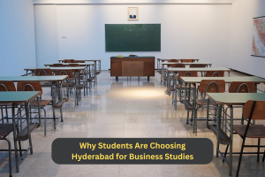 Why Students Are Choosing Hyderabad for Business Studies