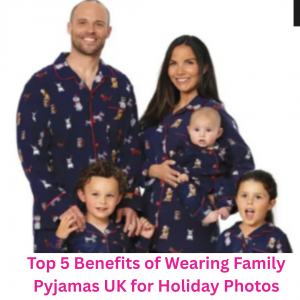 Top 5 Benefits of Wearing Family Pyjamas UK for Holiday Photos
