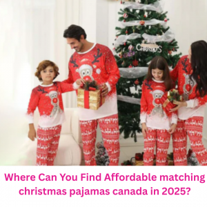 Where Can You Find Affordable matching christmas pajamas canada in 2025?