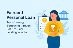 Faircent Personal Loan Guide: Transforming Borrowing through Peer-to-Peer Lending in India