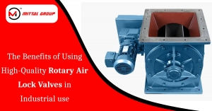 The Benefits of Using High-Quality Rotary Air Lock Valves in Industrial use
