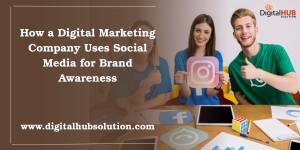 How a Digital Marketing Company Uses Social Media for Brand Awareness