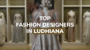 Ludhiana’s Style Icons: Meet the Top Fashion Designers Turning Tradition into Trend