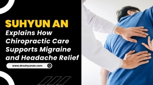 Suhyun An Explains How Chiropractic Care Supports Migraine and Headache Relief