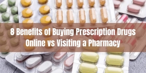 8 Benefits of Buying Prescription Drugs Online vs Visiting a Pharmacy
