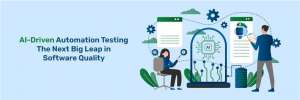 AI-Driven Automation Testing: The Next Big Leap in Software Quality