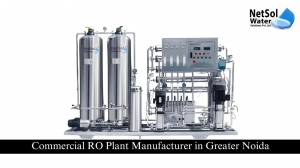 Commercial RO Plant Manufacturer in Noida: Your Gateway to Pure Water Solutions