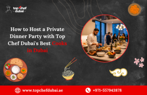 How to Host a Private Dinner Party with Top Chef Dubai's Best Cooks in Dubai