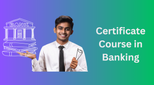 Top Benefits of Enrolling in a Certificate Course in Banking