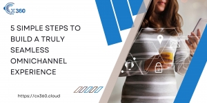 5 Simple Steps to Build a Truly Seamless Omnichannel Experience