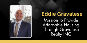 Building a Better Future: Eddie Gravalese’s Mission to Provide Affordable Housing Through Gravalese Realty INC