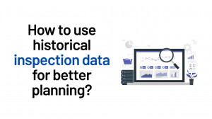 How to use historical inspection data for better planning?