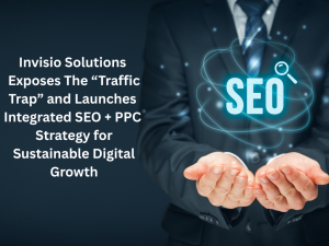 Invisio Solutions Exposes The “Traffic Trap” and Launches Integrated SEO + PPC Strategy for Sustainable Digital Growth