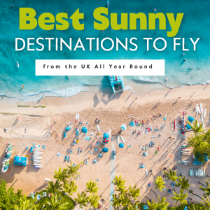 Best Sunny Destinations to Fly from the UK All Year Round