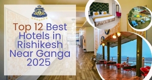 The Best Hotels in Rishikesh Near Ganga for Wellness and Peace