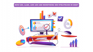 How GEO, LLMs, and AEO Are Redefining SEO Strategies in 2025