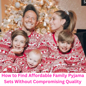 How to Find Affordable Family Pyjama Sets Without Compromising Quality