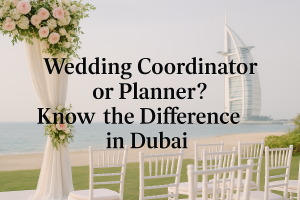 Wedding Coordinator or Planner? Know the Difference in Dubai